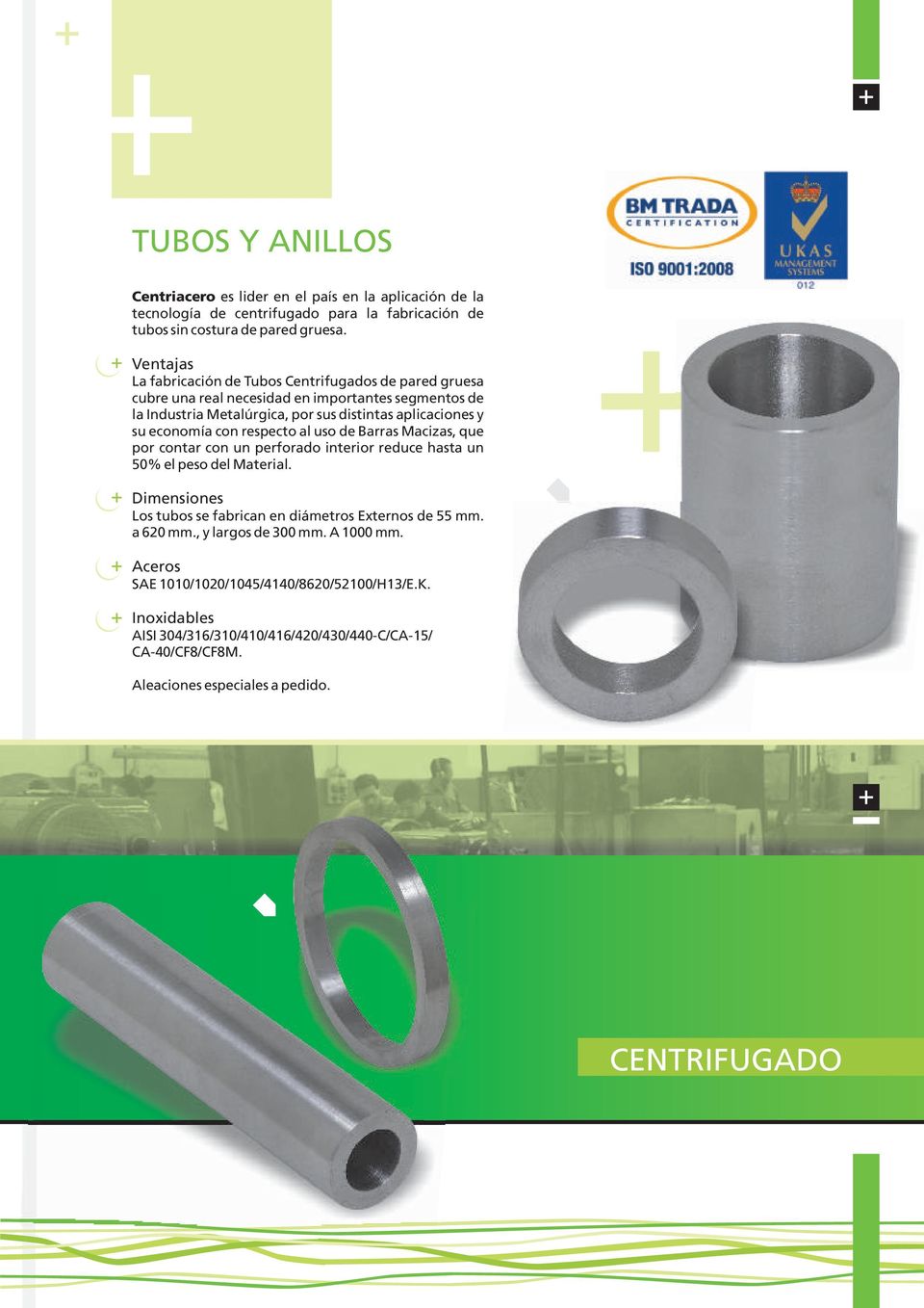 economía con respecto al uso de Barras Macizas, que por contar con un perforado interior reduce hasta un 50% el peso del Material.