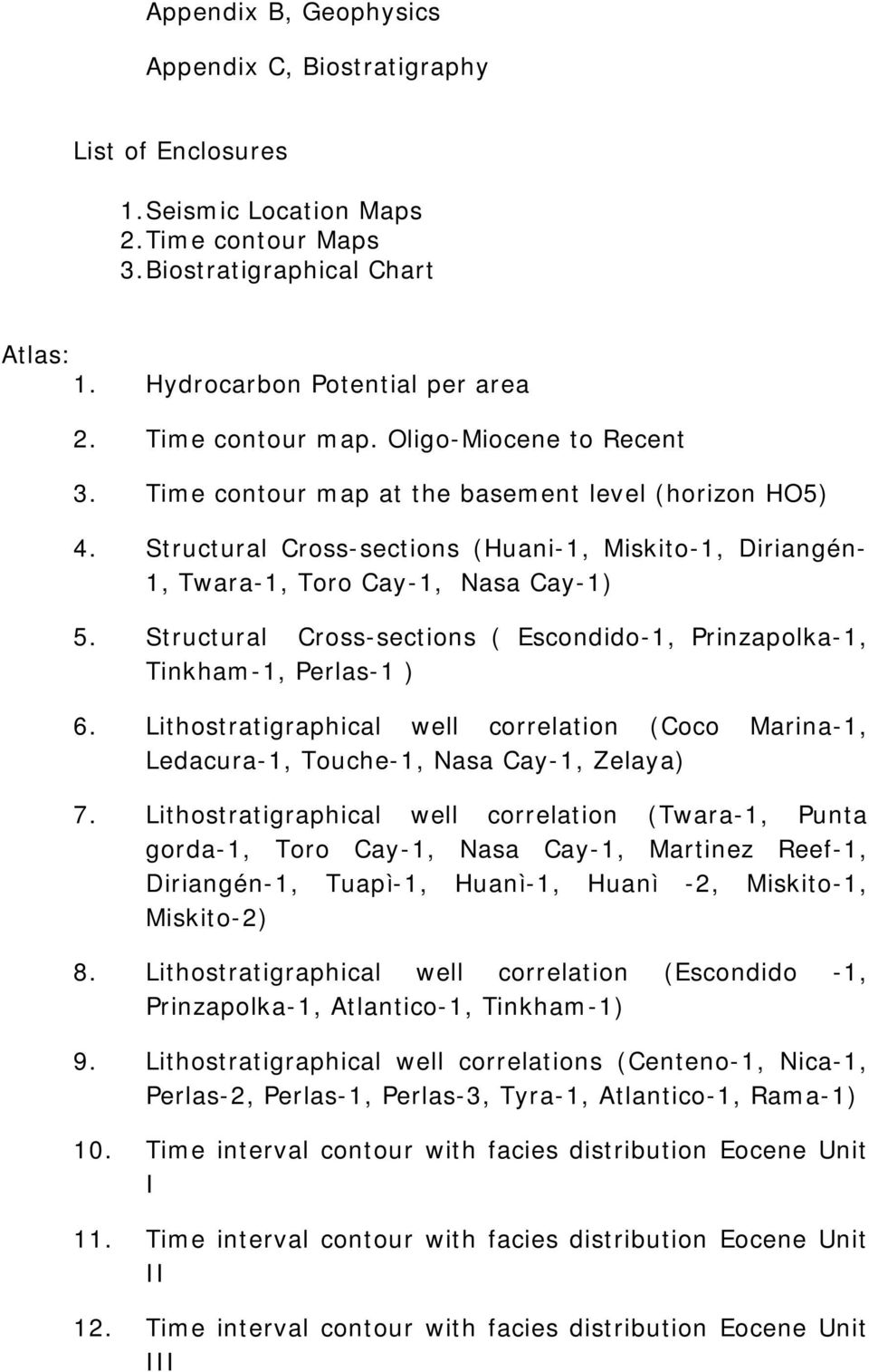 Structural Cross-sections ( Escondido-1, Prinzapolka-1, Tinkham-1, Perlas-1 ) 6. Lithostratigraphical well correlation (Coco Marina-1, Ledacura-1, Touche-1, Nasa Cay-1, Zelaya) 7.