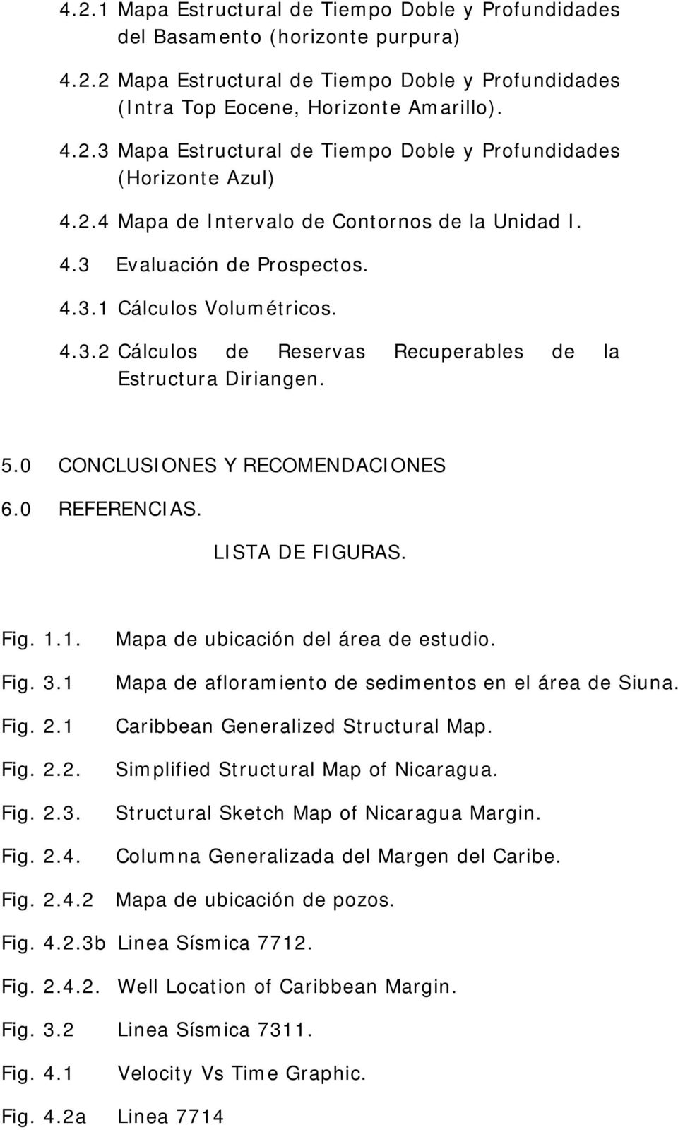 0 CONCLUSIONES Y RECOMENDACIONES 6.0 REFERENCIAS. LISTA DE FIGURAS. Fig. 1.1. Fig. 3.1 Fig. 2.1 Fig. 2.2. Fig. 2.3. Fig. 2.4. Mapa de ubicación del área de estudio.