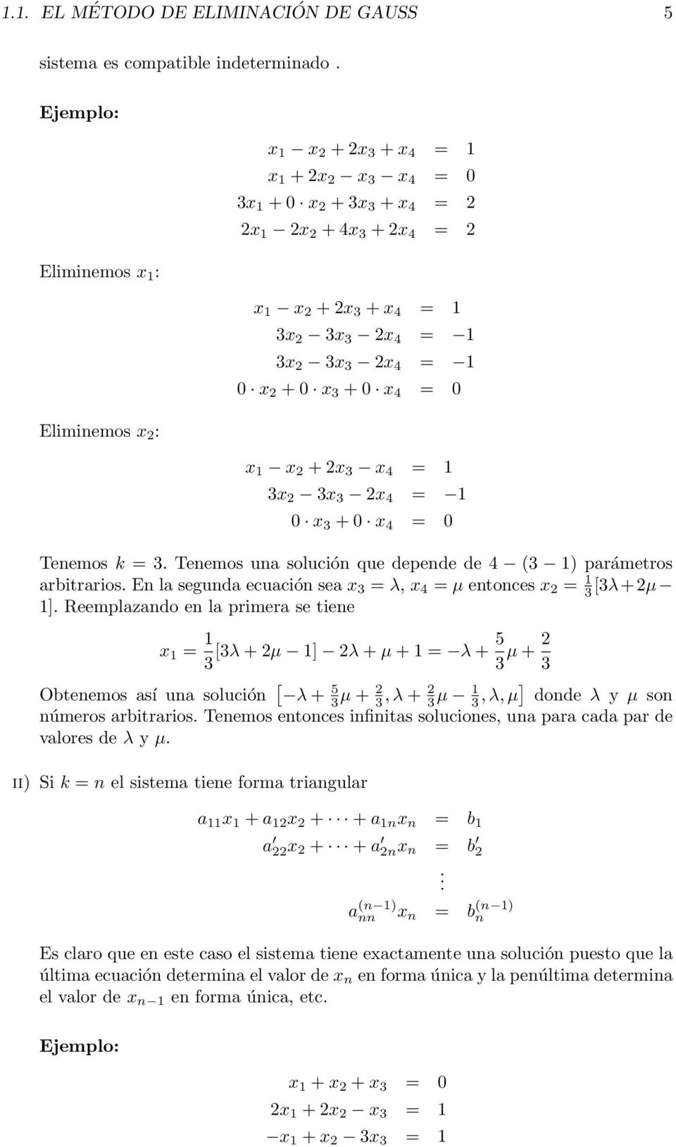 solución que depende de 4 (3 1) parámetros arbitrarios En la segunda ecuación sea x 3 = λ, x 4 = µ entonces x 2 = 1 3 [3λ+2µ 1] Reemplazando en la primera se tiene x 1 = 1 3 [3λ + 2µ 1] 2λ + µ + 1 =
