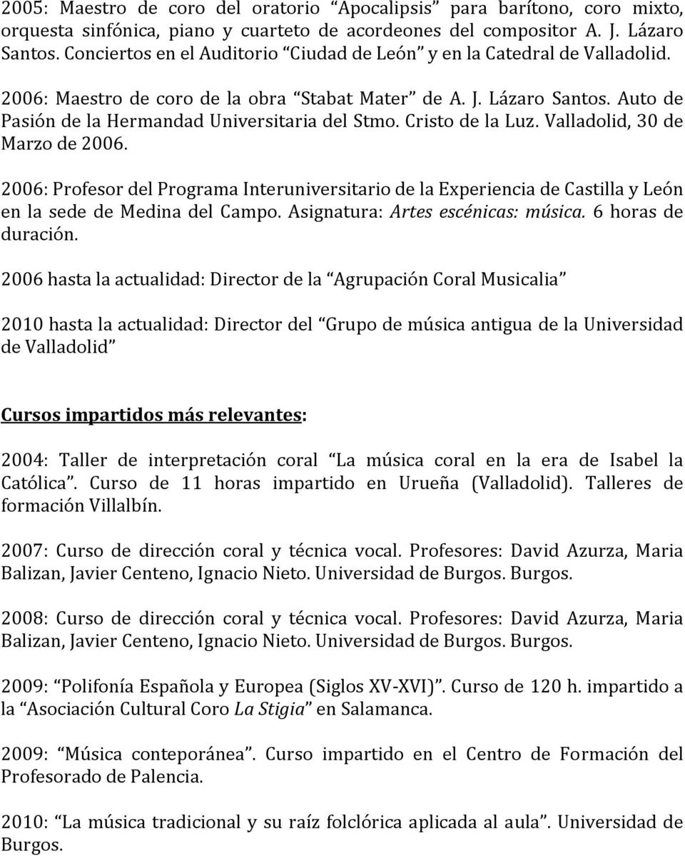 Cristo de la Luz. Valladolid, 30 de Marzo de 2006. 2006: Profesor del Programa Interuniversitario de la Experiencia de Castilla y León en la sede de Medina del Campo.