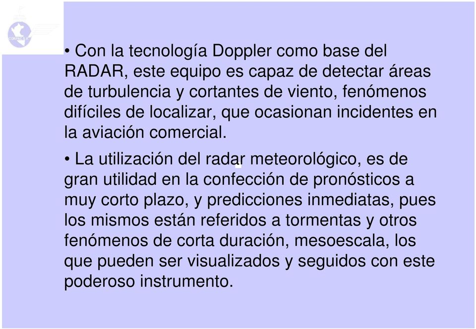 La utilización del radar meteorológico, es de gran utilidad en la confección de pronósticos a muy corto plazo, y predicciones