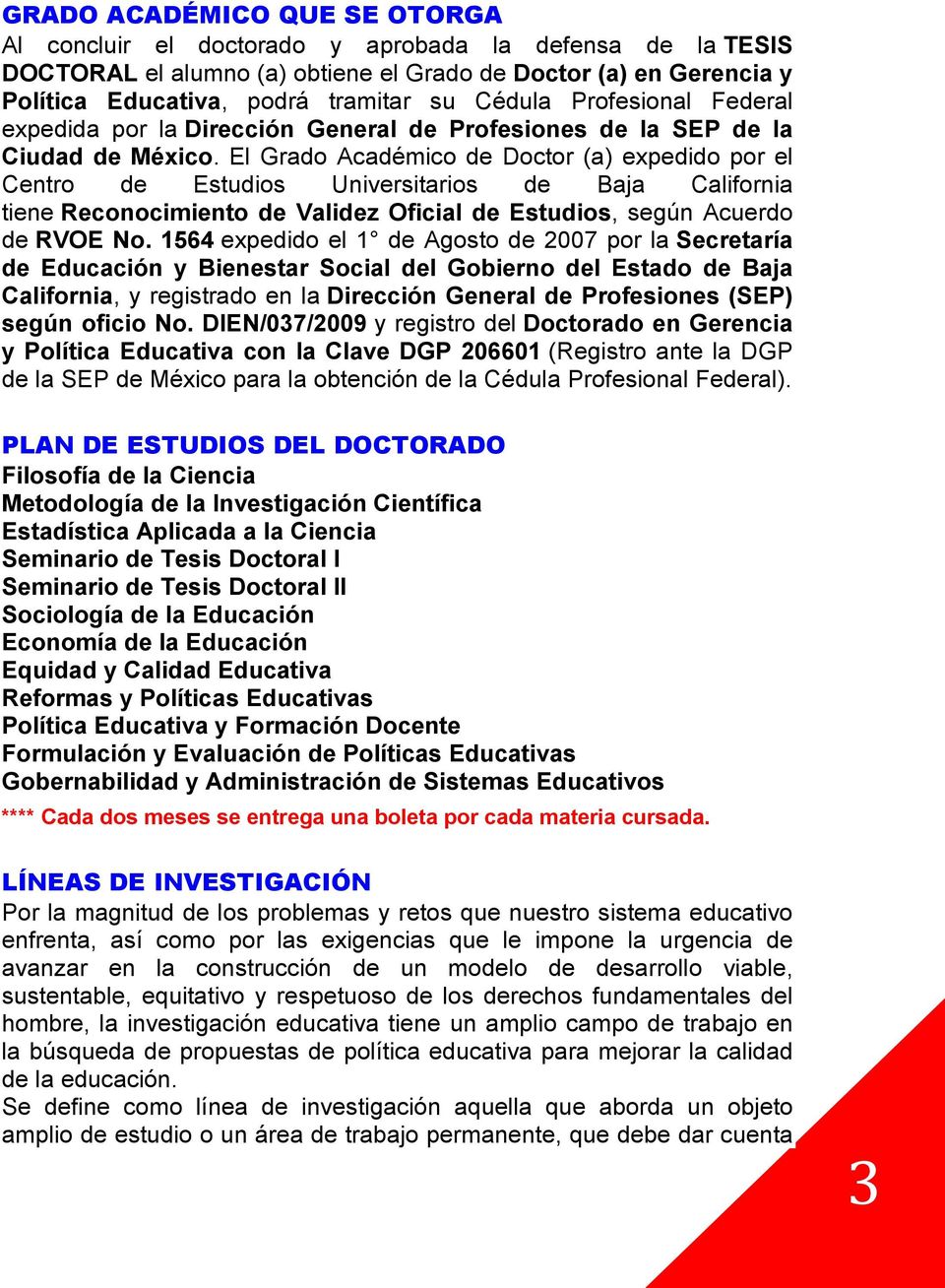 El Grado Académico de Doctor (a) expedido por el Centro de Estudios Universitarios de Baja California tiene Reconocimiento de Validez Oficial de Estudios, según Acuerdo de RVOE No.