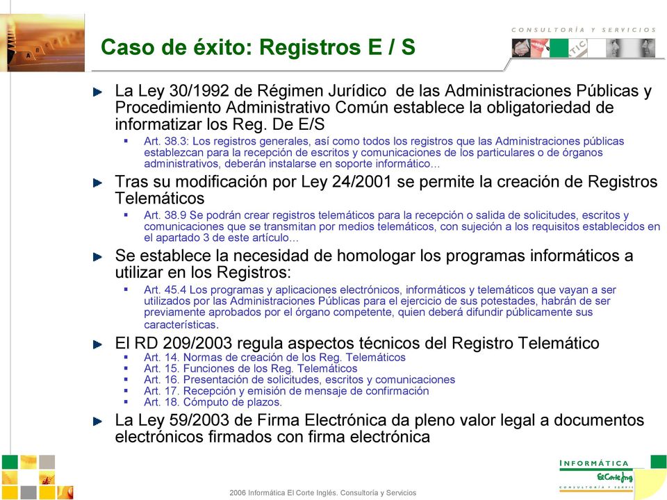 administrativos, deberán instalarse en soporte informático Tras su modificación por Ley 24/2001 se permite la creación de Registros Telemáticos Art. 38.