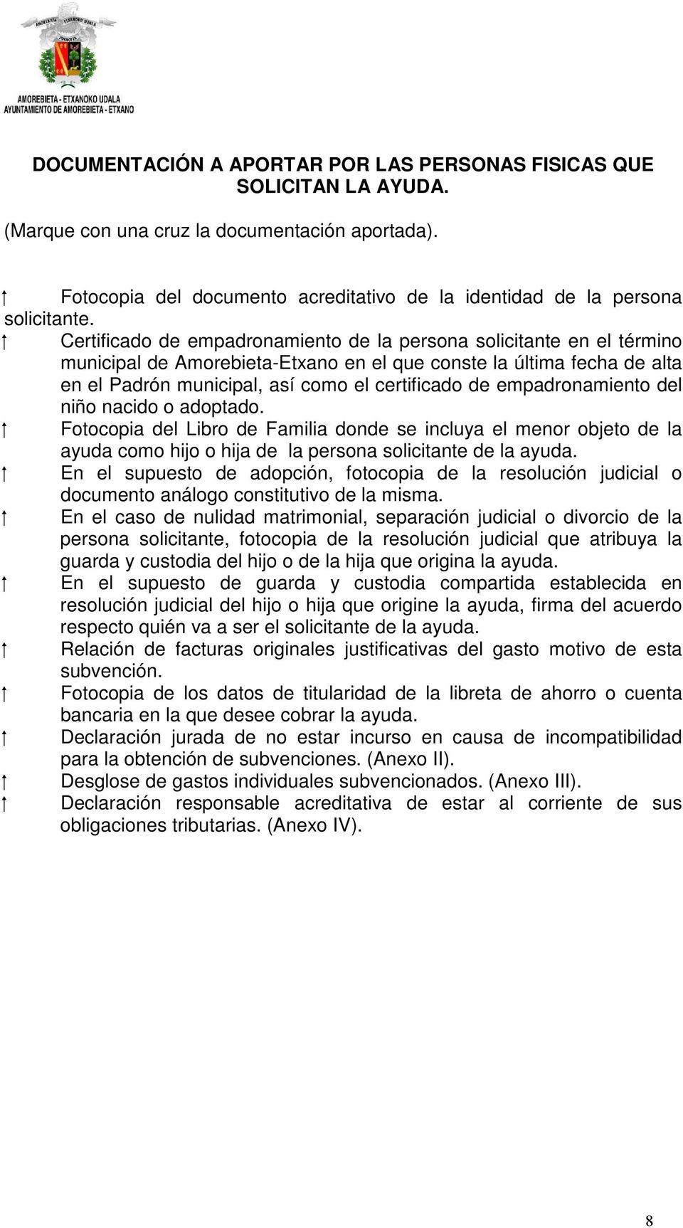 Certificado de empadronamiento de la persona solicitante en el término municipal de Amorebieta-Etxano en el que conste la última fecha de alta en el Padrón municipal, así como el certificado de