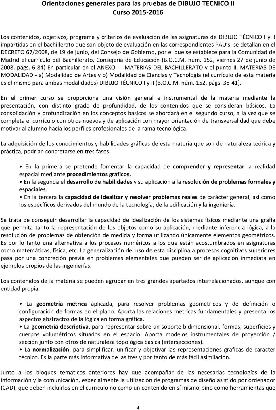 Madrid el currículo del Bachillerato, Consejería de Educación (B.O.C.M. núm. 152, viernes 27 de junio de 2008, págs. 6-84) En particular en el ANEXO I - MATERIAS DEL BACHILLERATO y el punto II.
