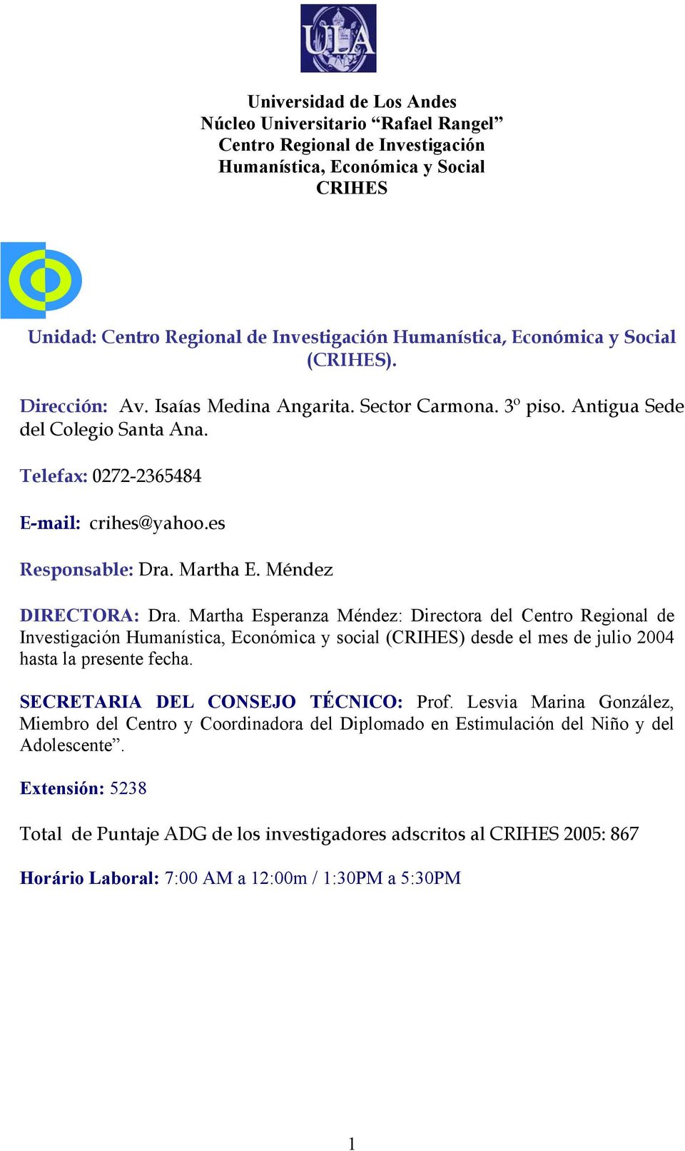 Méndez DIRECTORA: Dra. Martha Esperanza Méndez: Directora del Centro Regional de Investigación Humanística, Económica y social (CRIHES) desde el mes de julio 2004 hasta la presente fecha.