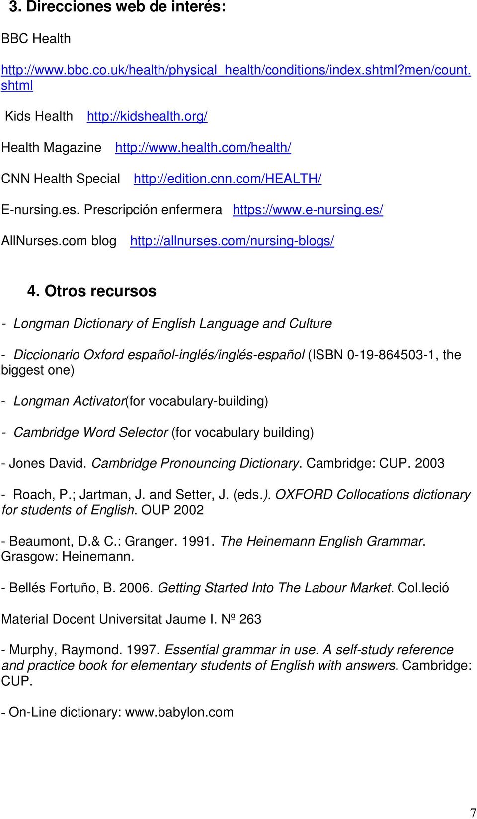 Otros recursos - Longman Dictionary of English Language and Culture - Diccionario Oxford español-inglés/inglés-español (ISBN 0-19-864503-1, the biggest one) - Longman Activator(for