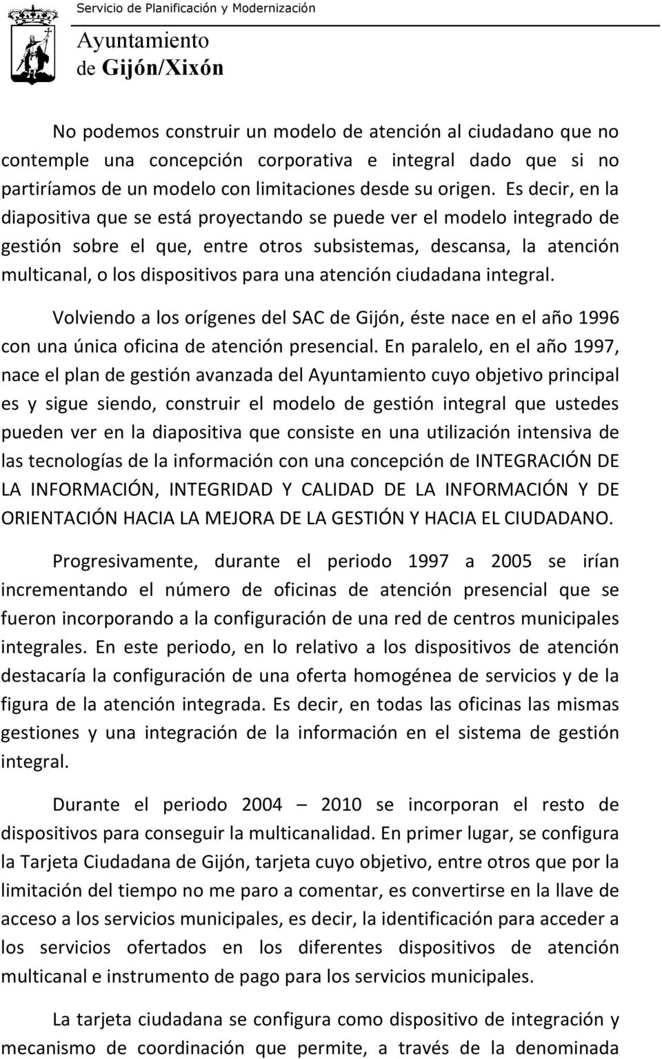 atención ciudadana integral. Volviendo a los orígenes del SAC de Gijón, éste nace en el año 1996 con una única oficina de atención presencial.