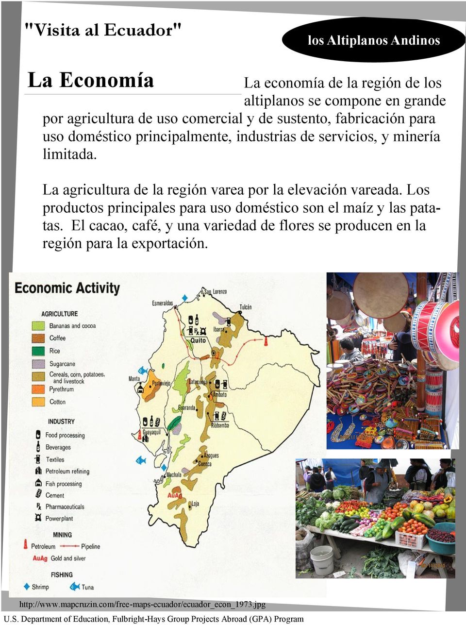 La agricultura de la región varea por la elevación vareada. Los productos principales para uso doméstico son el maíz y las patatas.