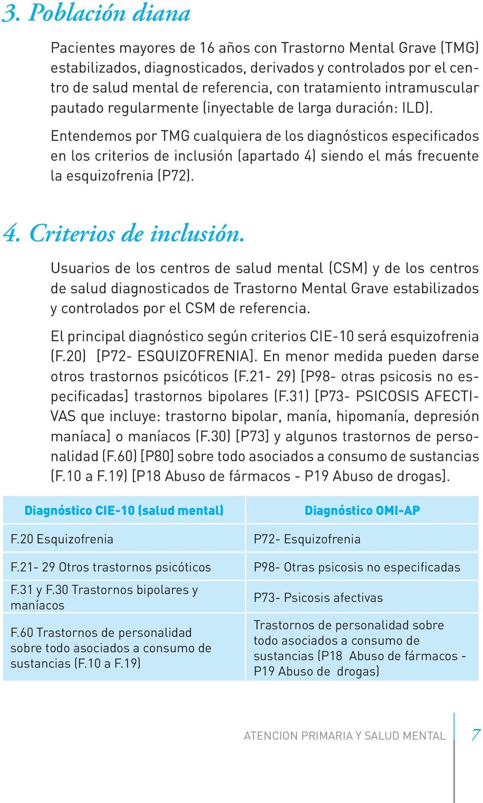 Entendemos por TMG cualquiera de los diagnósticos especificados en los criterios de inclusión (apartado 4) siendo el más frecuente la esquizofrenia (P72). 4. Criterios de inclusión.