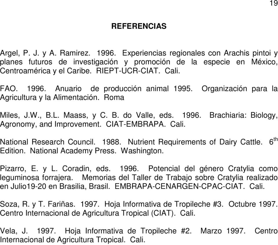 CIAT-EMBRAPA. Cali. National Research Council. 1988. Nutrient Requirements of Dairy Cattle. 6 th Edition. National Academy Press. Washington. Pizarro, E. y L. Coradin, eds. 1996.