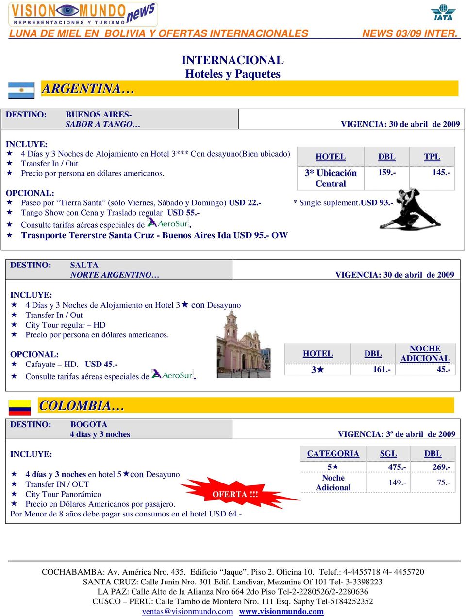 - Consulte tarifas aéreas especiales de. Trasnporte Tererstre Santa Cruz - Buenos Aires Ida USD 95.- OW 159.- 145.