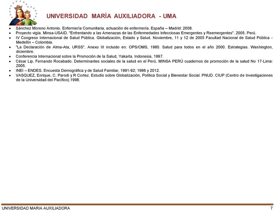 Noviembre, 11 y 12 de 2005 Facultad Nacional de Salud Pública - Medellín Colombia. "La Declaración de Alma-Ata, URSS". Anexo III incluido en: OPS/OMS, 1980. Salud para todos en el año 2000.