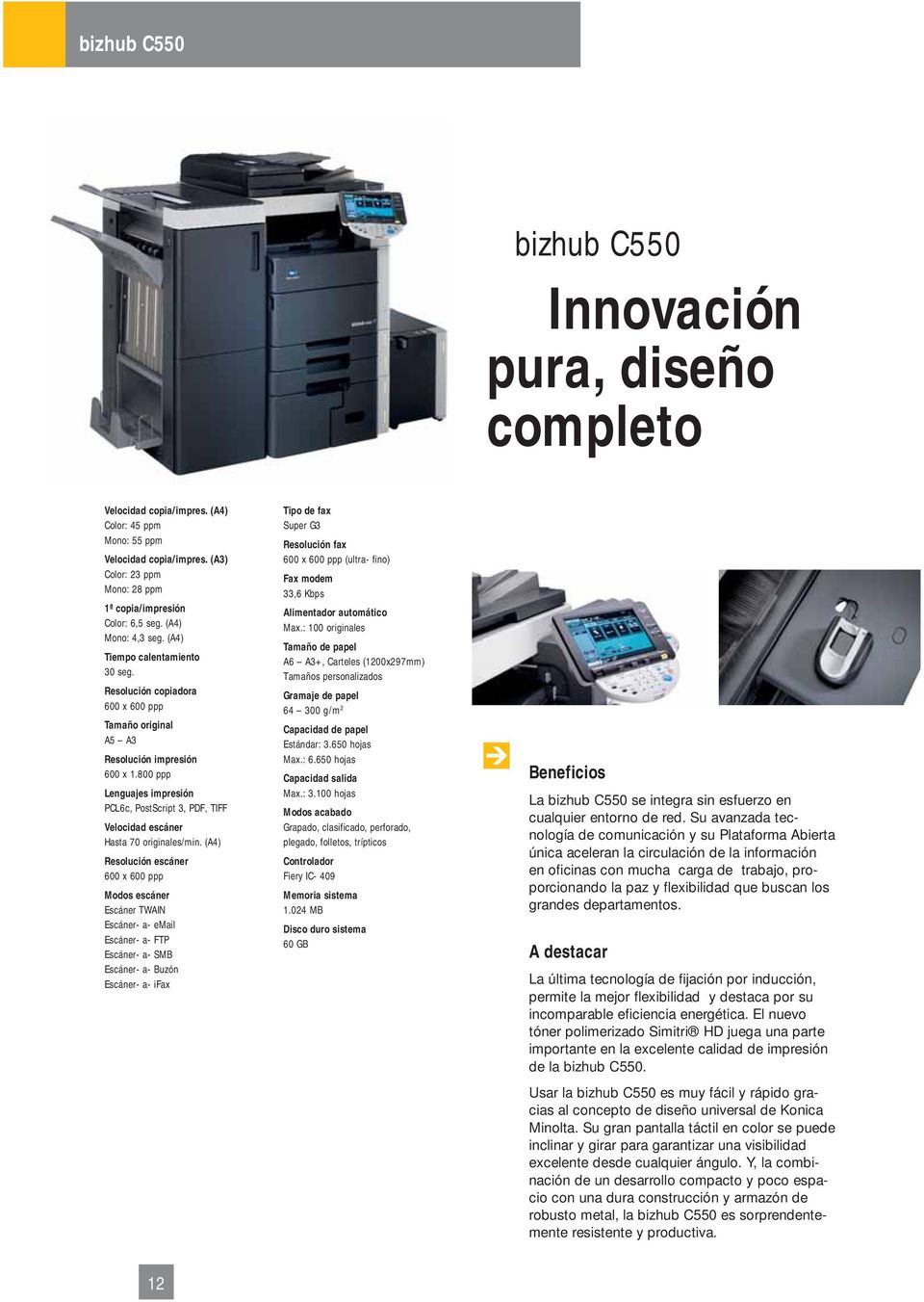 800 ppp Lenguajes impresión PCL6c, PostScript 3, PDF, TIFF Velocidad escáner Hasta 70 originales/min.