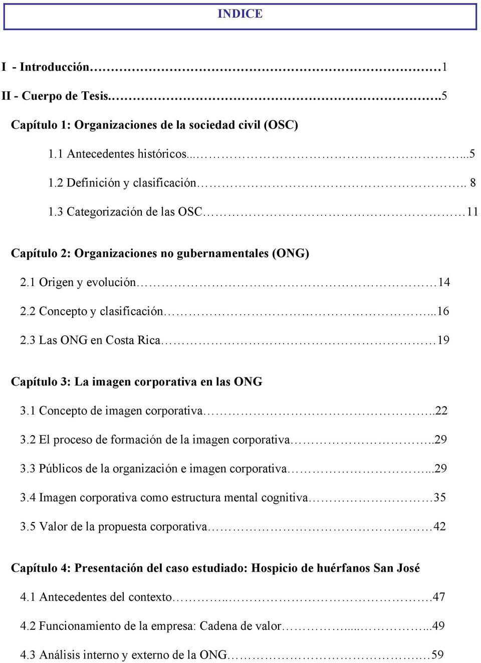 3 Las ONG en Costa Rica 19 Capítulo 3: La imagen corporativa en las ONG 3.1 Concepto de imagen corporativa..22 3.2 El proceso de formación de la imagen corporativa..29 3.