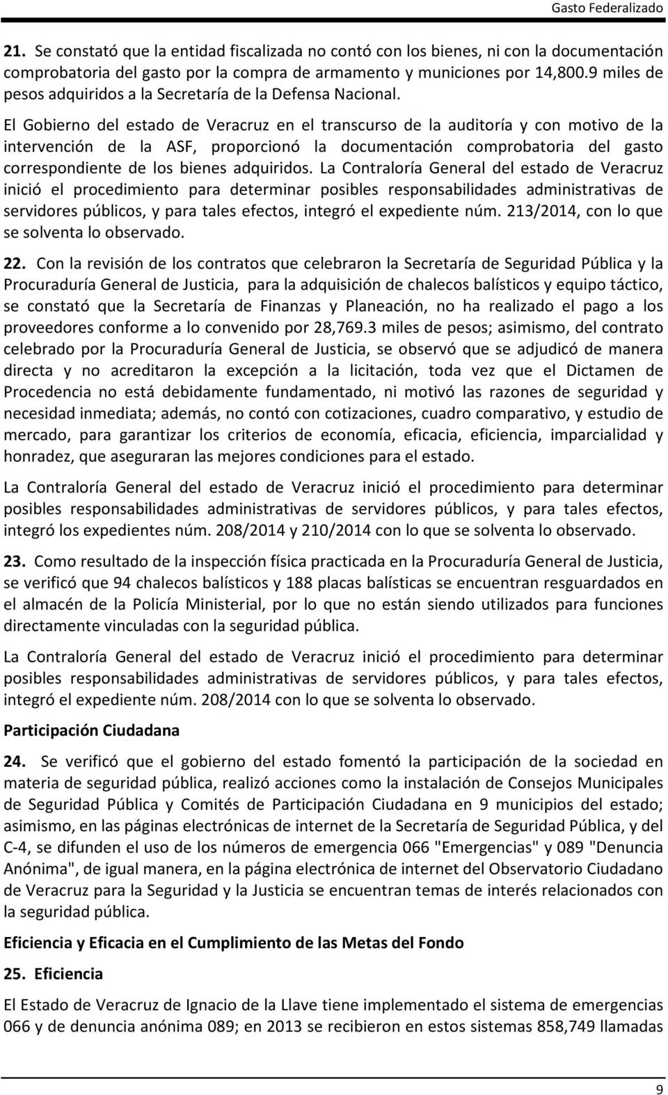 El Gobierno del estado de Veracruz en el transcurso de la auditoría y con motivo de la intervención de la ASF, proporcionó la documentación comprobatoria del gasto correspondiente de los bienes