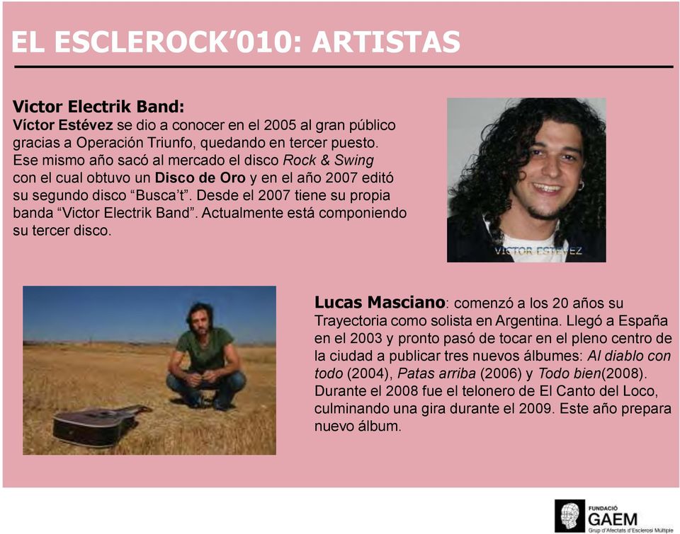 Actualmente está componiendo su tercer disco. Lucas Masciano: comenzó a los 20 años su Trayectoria como solista en Argentina.
