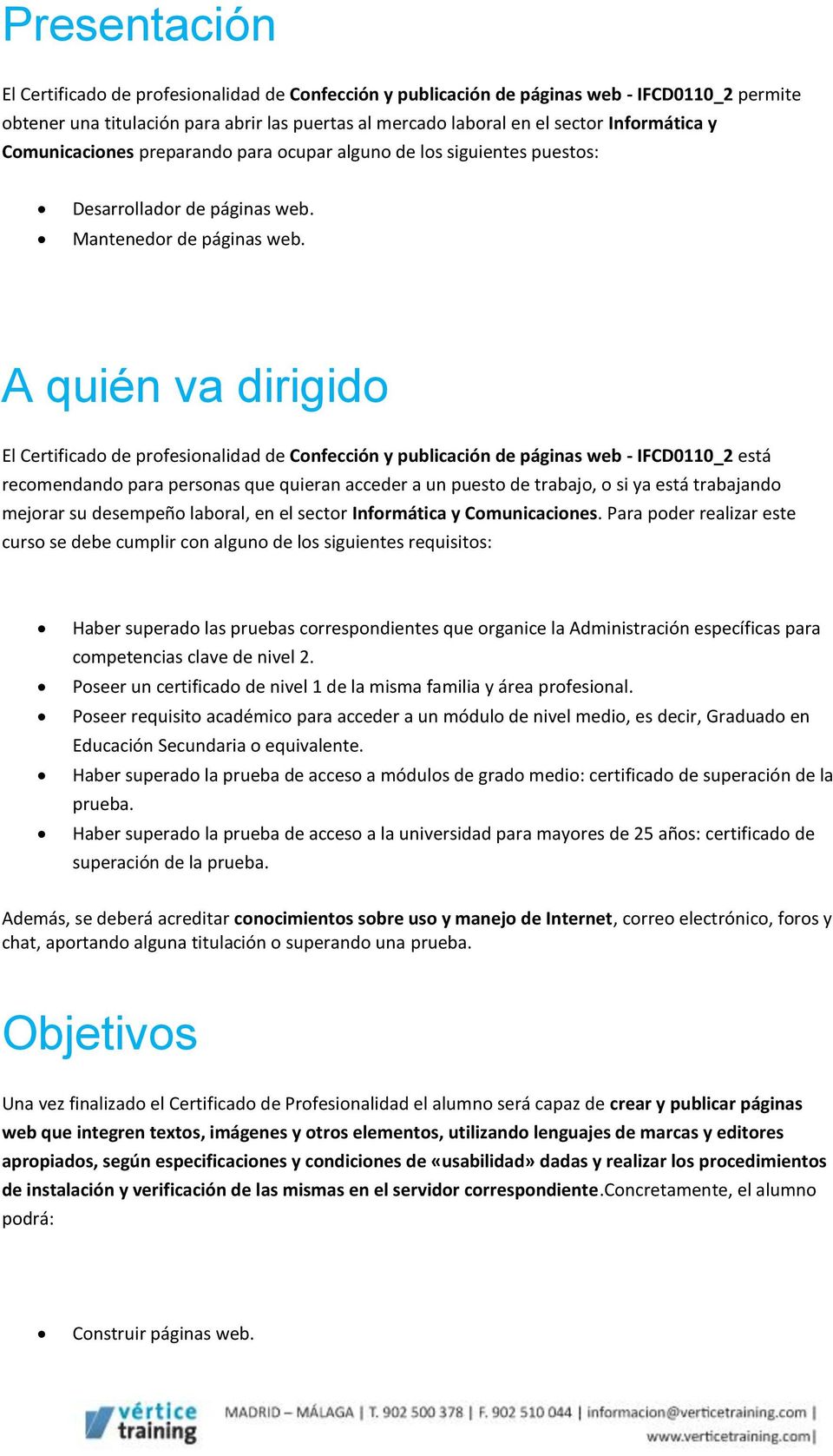A quién va dirigido El Certificado de profesionalidad de Confección y publicación de páginas web - IFCD0110_2 está recomendando para personas que quieran acceder a un puesto de trabajo, o si ya está