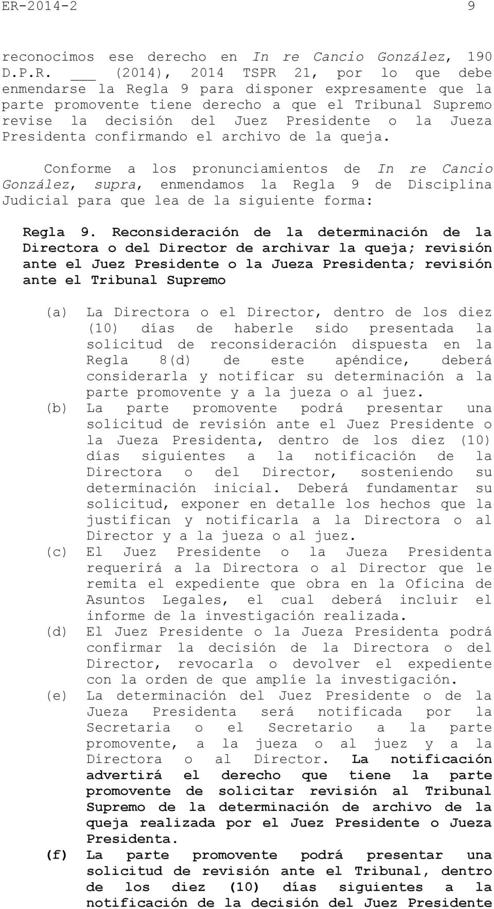Conforme a los pronunciamientos de In re Cancio González, supra, enmendamos la Regla 9 de Disciplina Judicial para que lea de la siguiente forma: Regla 9.