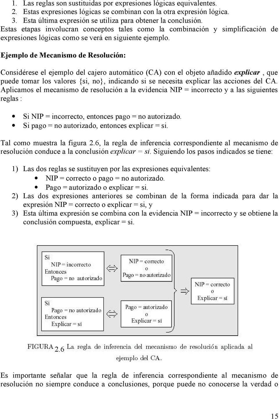 Ejemplo de Mecanismo de Resolución: Considérese el ejemplo del cajero automático (CA) con el objeto añadido explicar, que puede tomar los valores {si, no}, indicando si se necesita explicar las