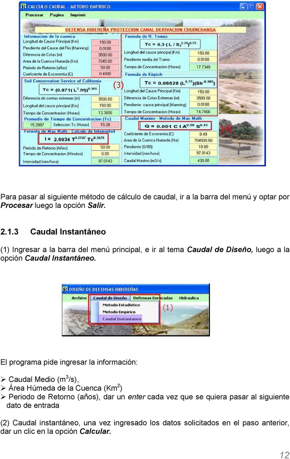 El programa pide ingresar la información: Caudal Medio (m 3 /s), Área Húmeda de la Cuenca (Km 2 ) Periodo de Retorno (años), dar un enter cada