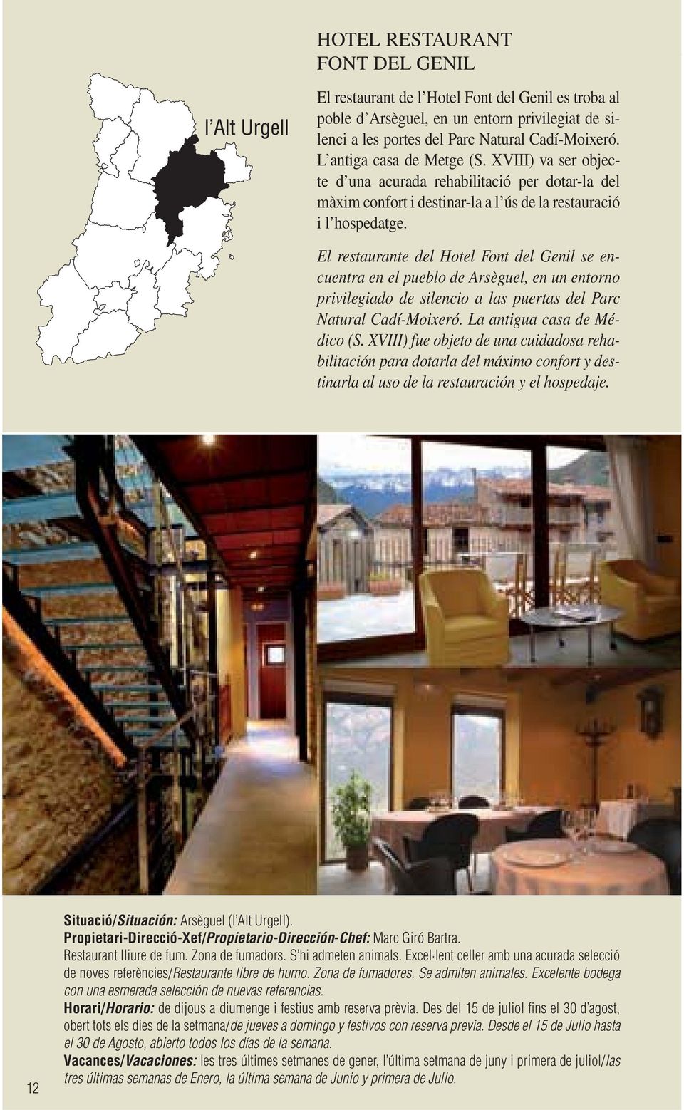 El restaurante del Hotel Font del Genil se encuentra en el pueblo de Arsèguel, en un entorno privilegiado de silencio a las puertas del Parc Natural Cadí-Moixeró. La antigua casa de Médico (S.