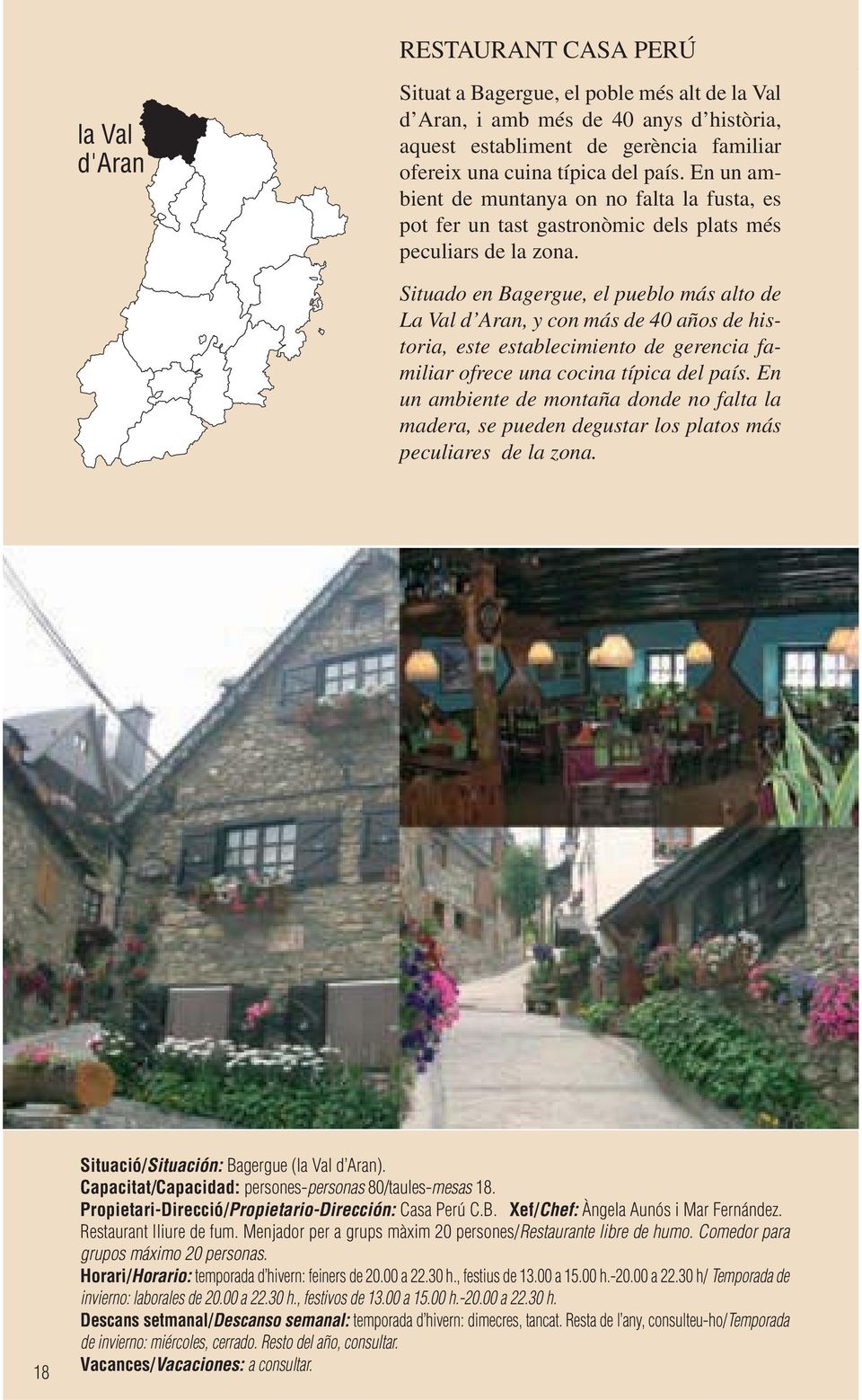 Situado en Bagergue, el pueblo más alto de La Val d Aran, y con más de 40 años de historia, este establecimiento de gerencia familiar ofrece una cocina típica del país.