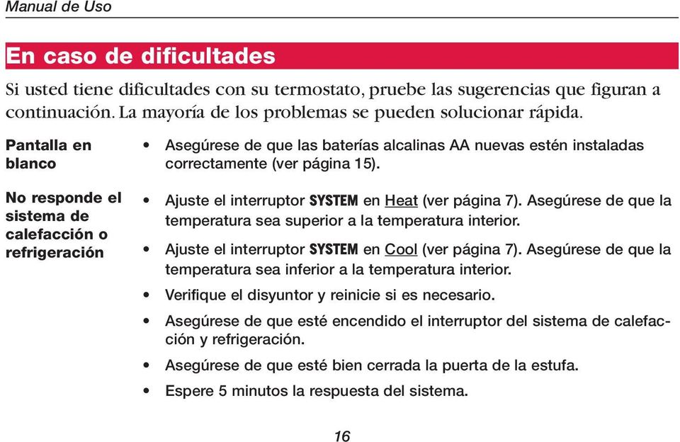 Ajuste el interruptor SYSTEM en Heat (ver página 7). Asegúrese de que la temperatura sea superior a la temperatura interior. Ajuste el interruptor SYSTEM en Cool (ver página 7).