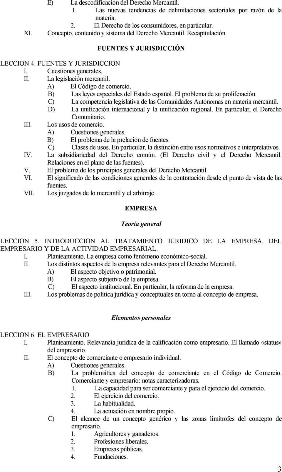 A) El Código de comercio. B) Las leyes especiales del Estado español. El problema de su proliferación. C) La competencia legislativa de las Comunidades Autónomas en materia mercantil.