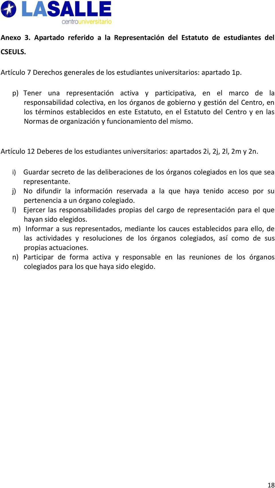 Estatuto del Centro y en las Normas de organización y funcionamiento del mismo. Artículo 12 Deberes de los estudiantes universitarios: apartados 2i, 2j, 2l, 2m y 2n.