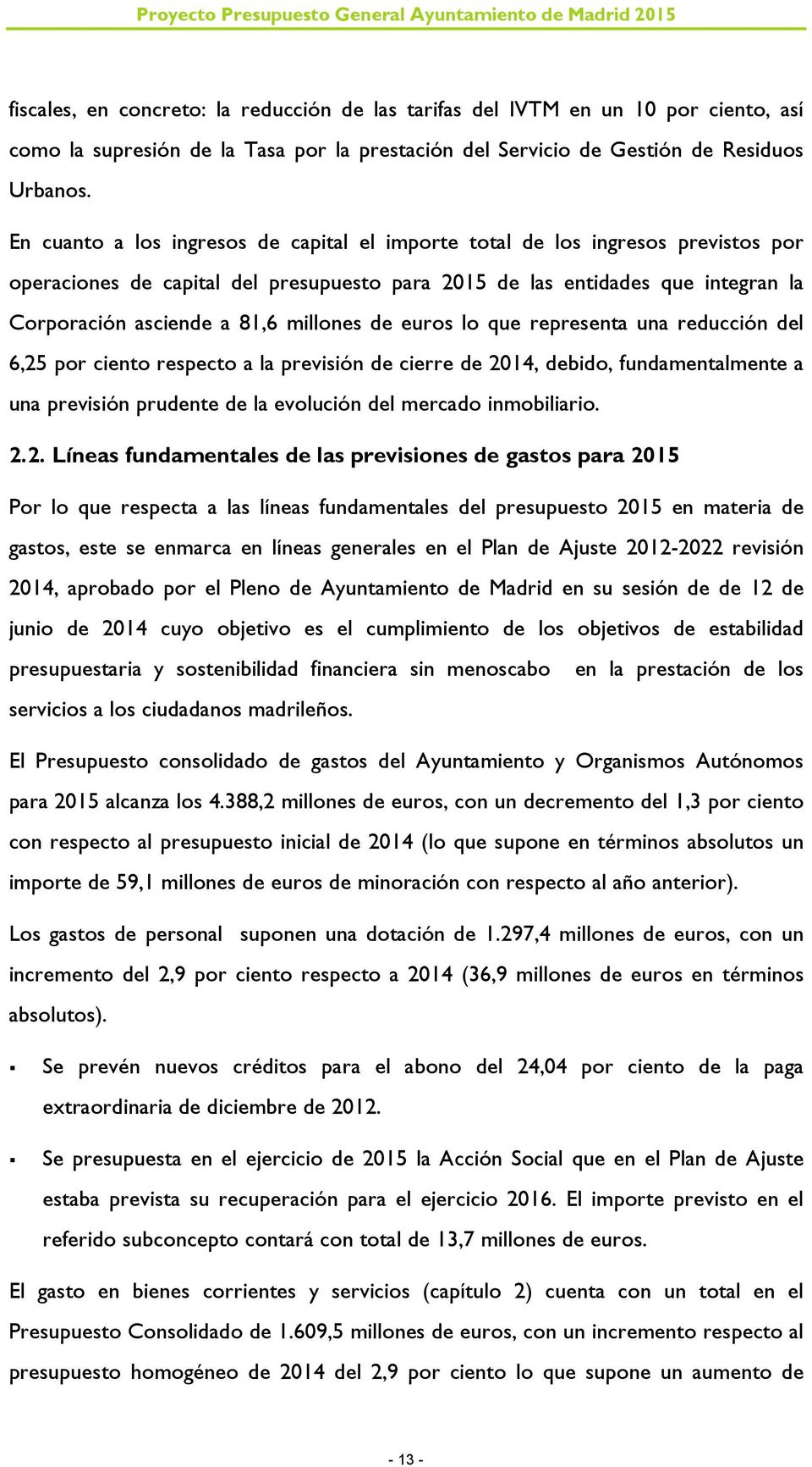 millones de euros lo que representa una reducción del 6,25 por ciento respecto a la previsión de cierre de 2014, debido, fundamentalmente a una previsión prudente de la evolución del mercado
