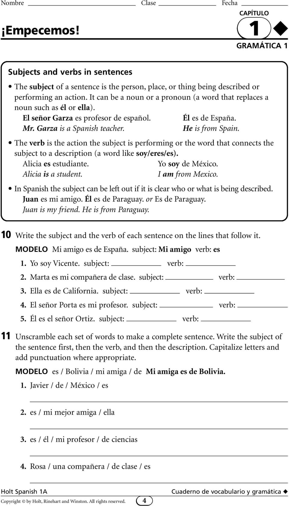 The verb is the action the subject is performing or the word that connects the subject to a description (a word like soy/eres/es). Alicia es estudiante. Yo soy de México. Alicia is a student.