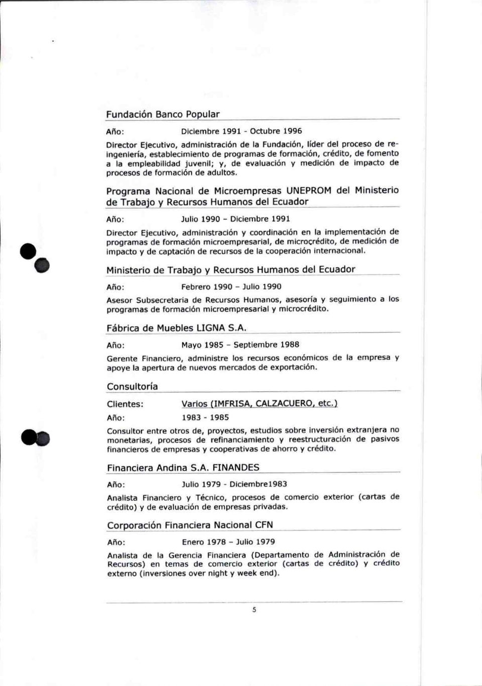 Programa Nacional de Microempresas UNEPROM del Ministerio de Trabajo y Recursos Humanos del Ecuador OIL Año: Julio 1990 - Diciembre 1991 Director Ejecutivo, administración y coordinación en la