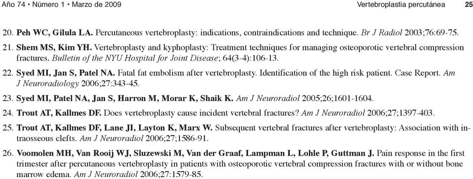 Syed MI, Jan S, Patel NA. Fatal fat embolism after vertebroplasty. Identification of the high risk patient. Case Report. Am J Neuroradiology 2006;27:343-45. 23.