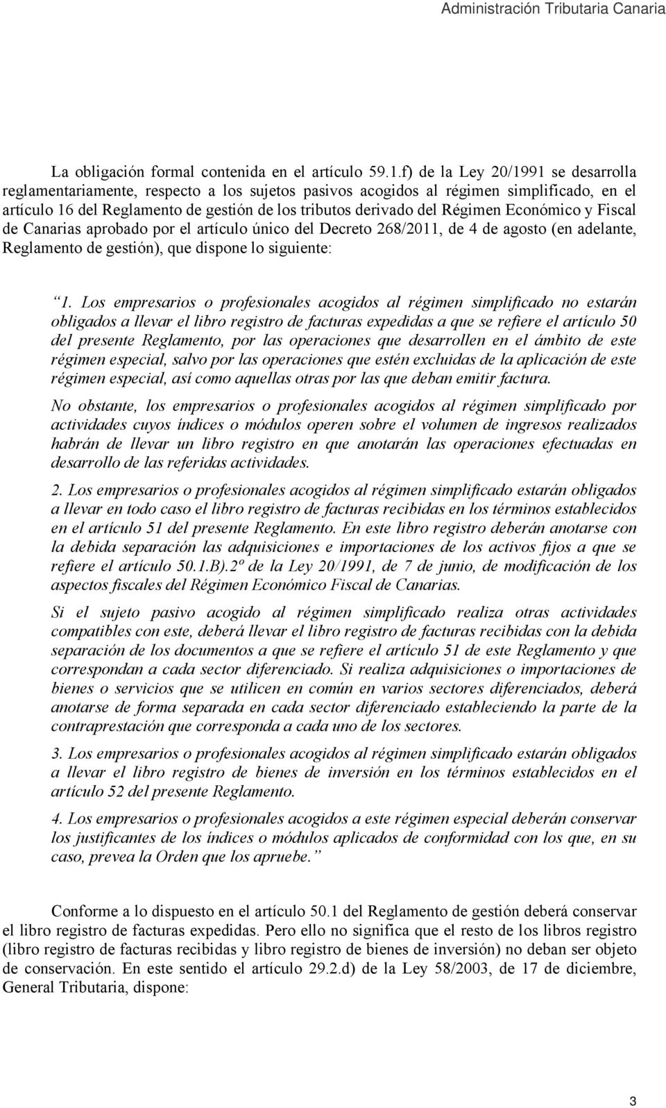 Régimen Económico y Fiscal de Canarias aprobado por el artículo único del Decreto 268/2011, de 4 de agosto (en adelante, Reglamento de gestión), que dispone lo siguiente: 1.