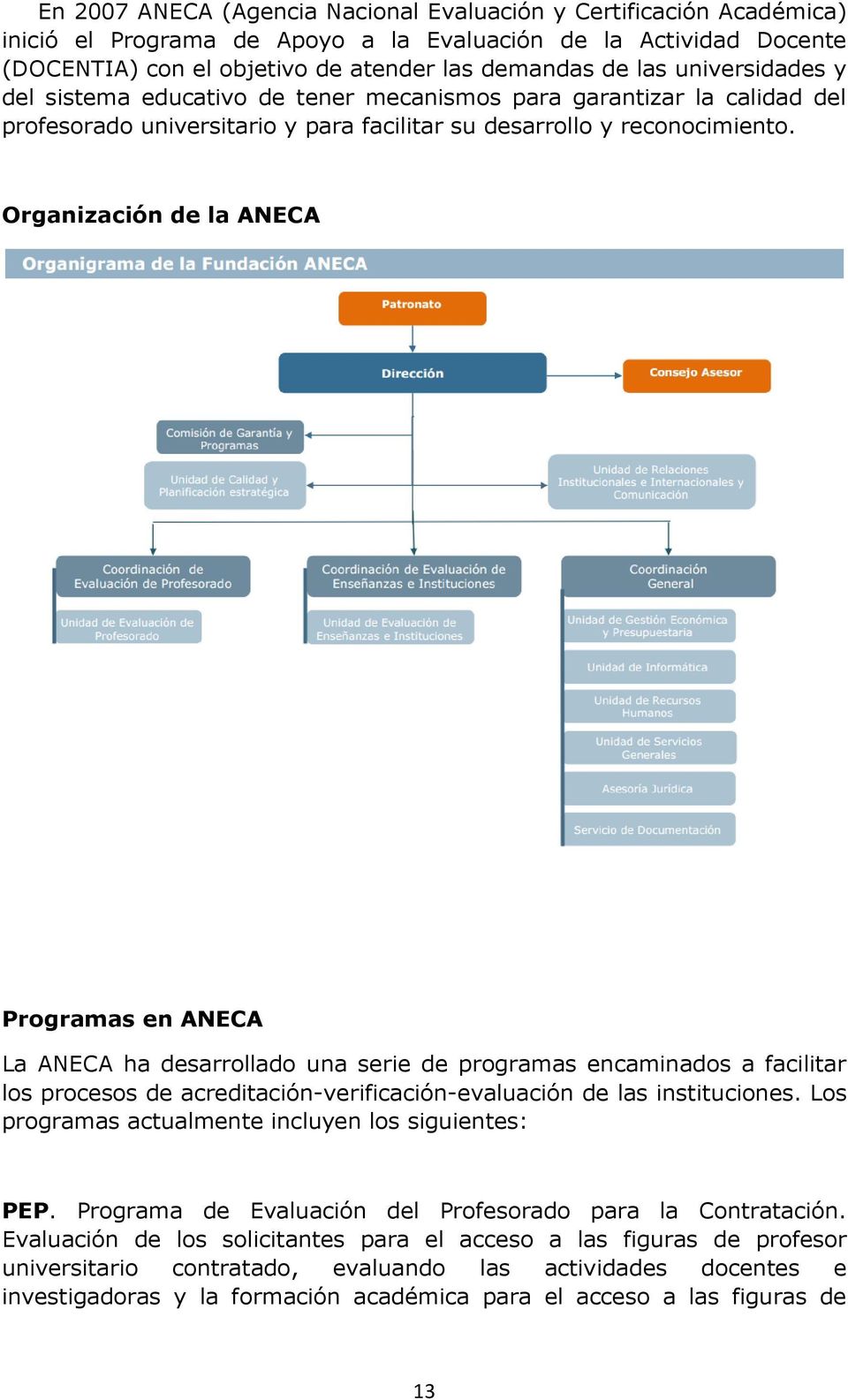 Organización de la ANECA Programas en ANECA La ANECA ha desarrollado una serie de programas encaminados a facilitar los procesos de acreditación-verificación-evaluación de las instituciones.