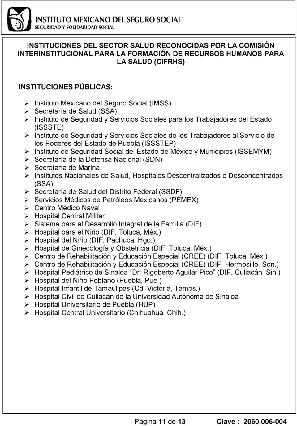 los Poderes del Estado de Puebla (ISSSTEP) Instituto de Seguridad Social del Estado de México y Municipios (ISSEMYM) Secretaría de la Defensa Nacional (SDN) Secretaría de Marina Institutos Nacionales