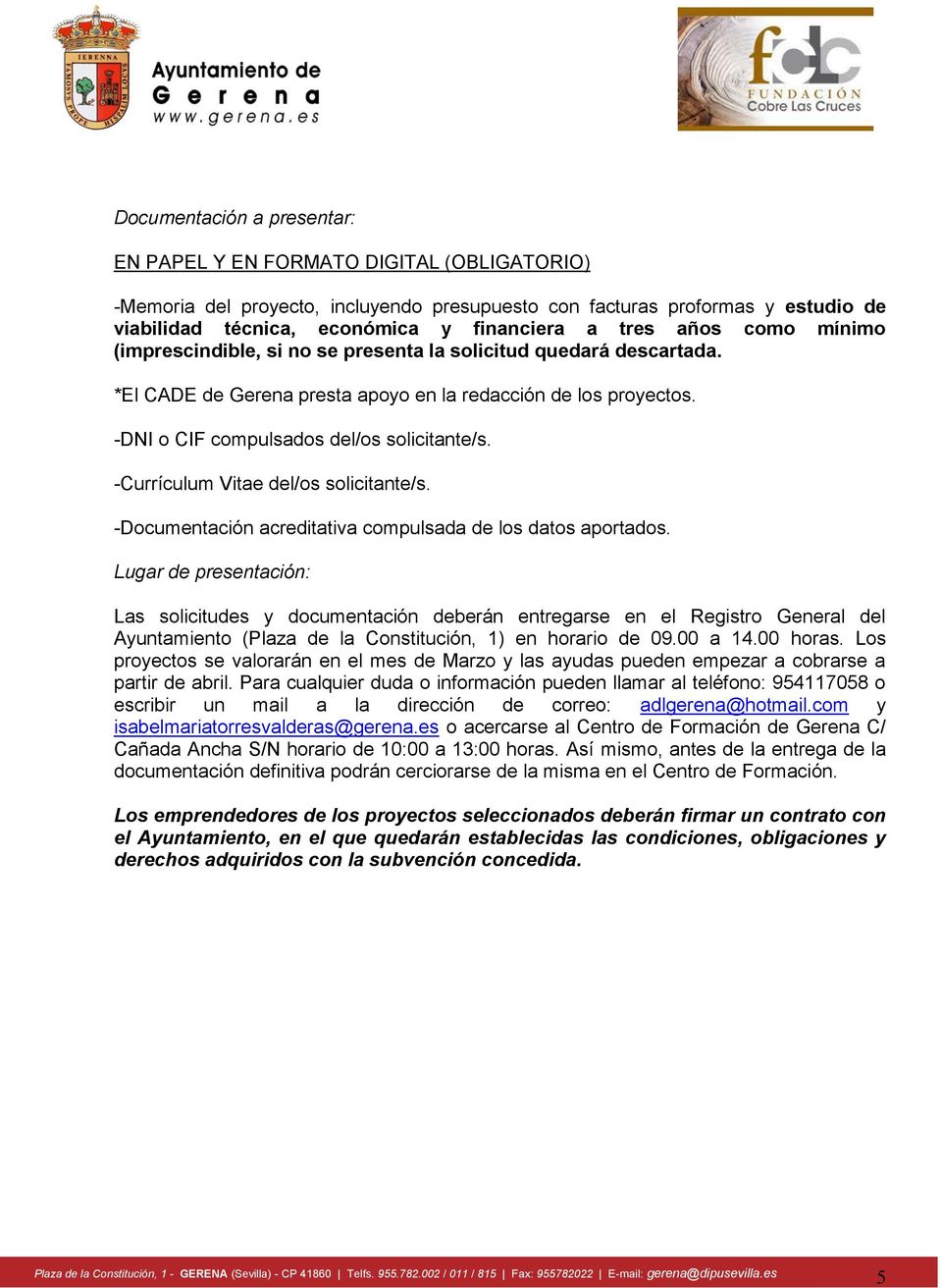 -Currículum Vitae del/os solicitante/s. -Documentación acreditativa compulsada de los datos aportados.