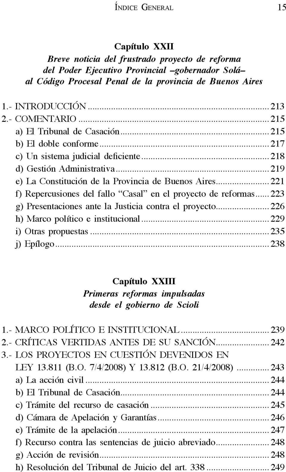 .. 219 e) La Constitución de la Provincia de Buenos Aires... 221 f) Repercusiones del fallo Casal en el proyecto de reformas... 223 g) Presentaciones ante la Justicia contra el proyecto.