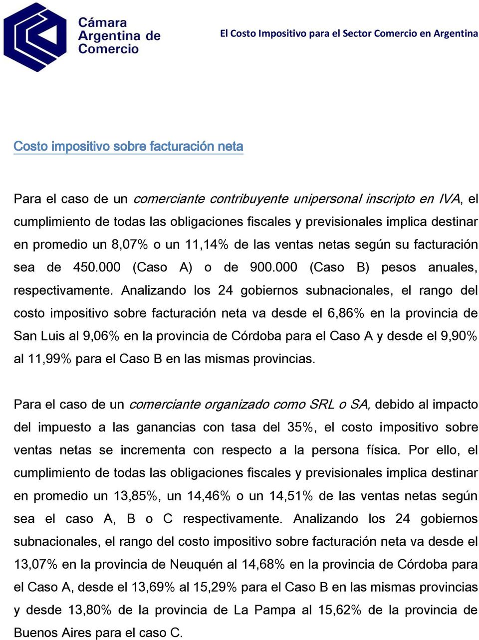 Analizando los 24 gobiernos subnacionales, el rango del costo impositivo sobre facturación neta va desde el 6,86% en la provincia de San Luis al 9,06% en la provincia de Córdoba para el Caso A y