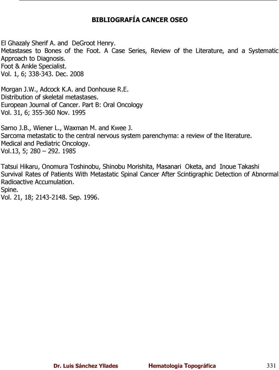 31, 6; 355-36 Nov. 1995 Sarno J.B., Wiener L., Waxman M. and Kwee J. Sarcoma metastatic to the central nervous system parenchyma: a review of the literature. Medical and Pediatric Oncology. Vol.