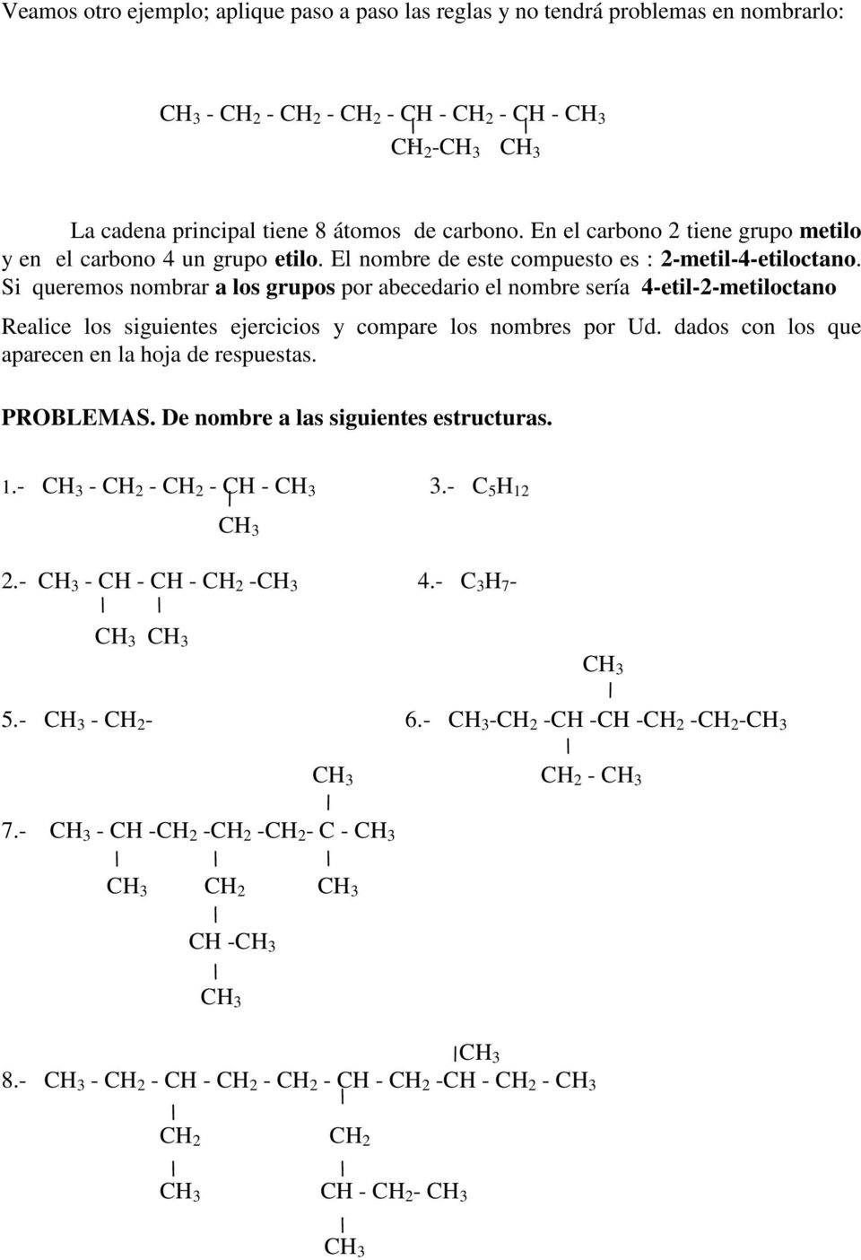Si queremos nombrar a los grupos por abecedario el nombre sería 4-etil-2-metiloctano Realice los siguientes ejercicios y compare los nombres por Ud.