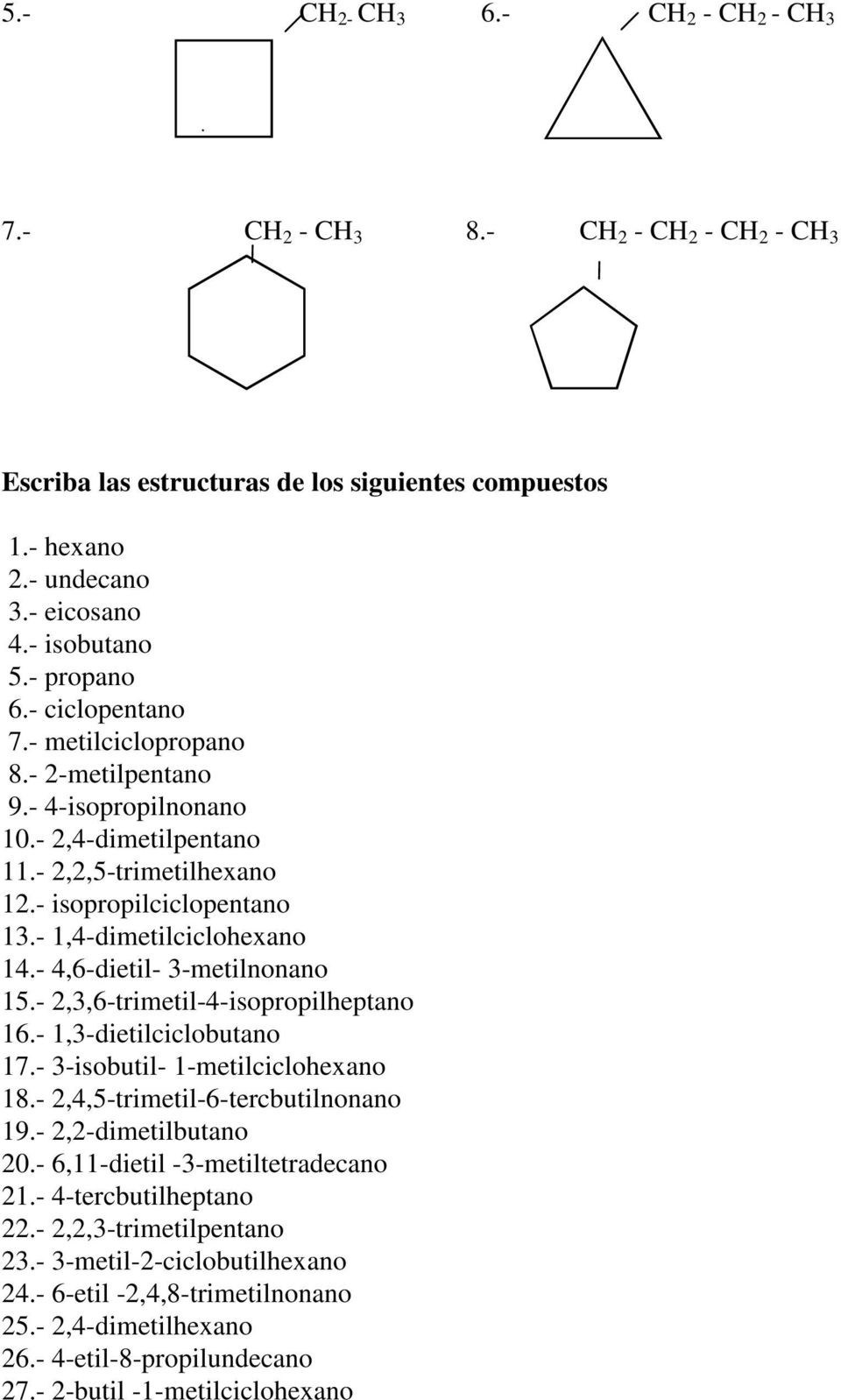 - 4,6-dietil- 3-metilnonano 15.- 2,3,6-trimetil-4-isopropilheptano 16.- 1,3-dietilciclobutano 17.- 3-isobutil- 1-metilciclohexano 18.- 2,4,5-trimetil-6-tercbutilnonano 19.- 2,2-dimetilbutano 20.