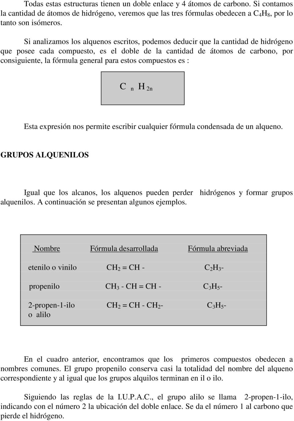 estos compuestos es : C n H 2n Esta expresión nos permite escribir cualquier fórmula condensada de un alqueno.