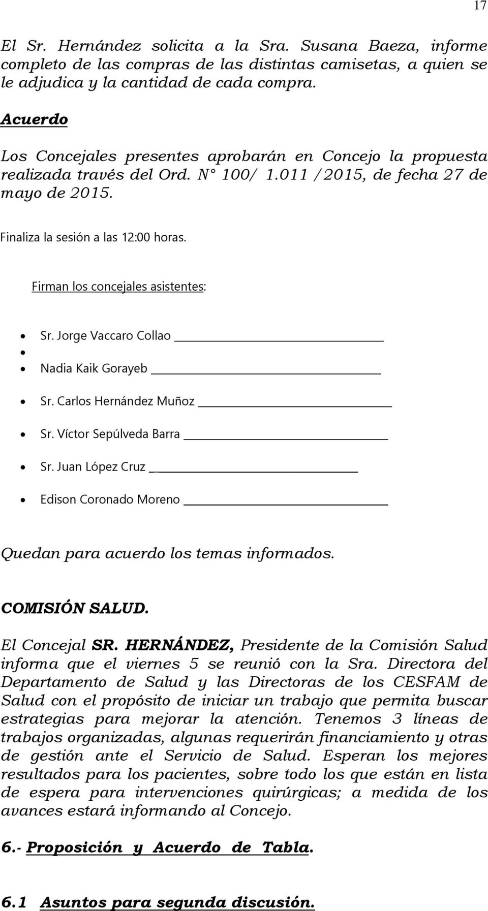 Firman los concejales asistentes: Sr. Jorge Vaccaro Collao Nadia Kaik Gorayeb Sr. Carlos Hernández Muñoz Sr. Víctor Sepúlveda Barra Sr.