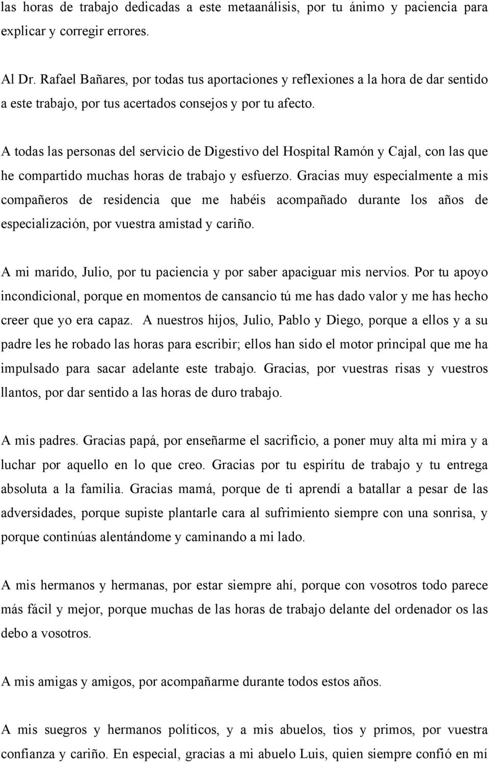 A todas las personas del servicio de Digestivo del Hospital Ramón y Cajal, con las que he compartido muchas horas de trabajo y esfuerzo.