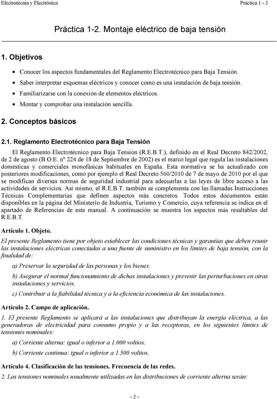 Conceptos básicos 2.1. Reglamento Electrotécnico para Baja Tensión El Reglamento Electrotécnico para Baja Tensión (R.E.B.T.), definido en el Real Decreto 842/2002, de 2 de agosto (B.O.E. nº 224 de 18 de Septiembre de 2002) es el marco legal que regula las instalaciones domésticas y comerciales monofásicas habituales en España.