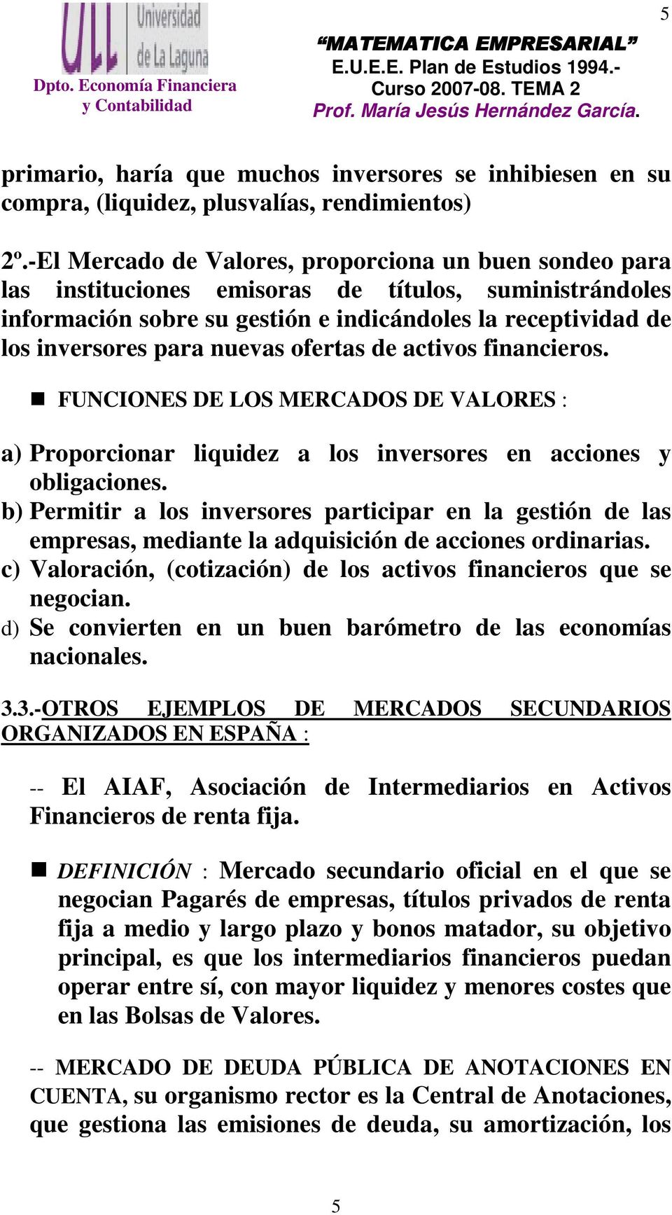 nuevas ofertas de activos financieros. FUNCIONES DE LOS MERCADOS DE VALORES : a) Proporcionar liquidez a los inversores en acciones y obligaciones.