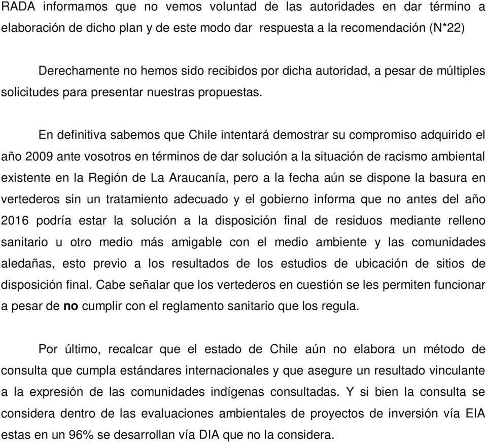 En definitiva sabemos que Chile intentará demostrar su compromiso adquirido el año 2009 ante vosotros en términos de dar solución a la situación de racismo ambiental existente en la Región de La